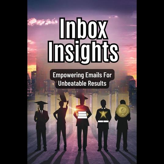 Inbox Insights: Empowering Emails For Unbeatable Results