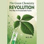 Green Chemistry Revolution, The: The Way to a Sustainable Future to a Sustainable Future