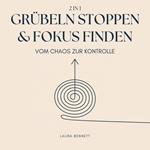 Grübeln stoppen & Fokus finden (2 in 1): Vom Chaos zur Kontrolle: Befreien Sie sich von mentalem Ballast, Steigern Sie Produktivität und Finden Sie Frieden ohne Überforderung