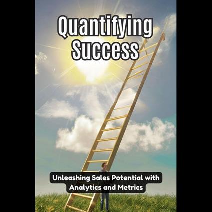 Quantifying Success: Unleashing Sales Potential with Analytics and Metrics