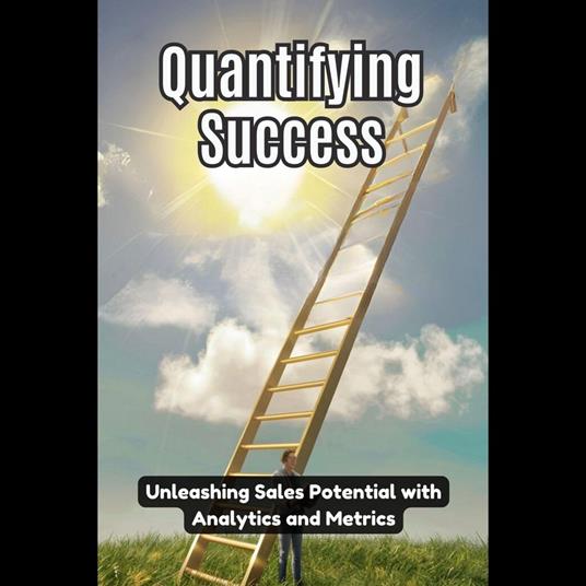 Quantifying Success: Unleashing Sales Potential with Analytics and Metrics
