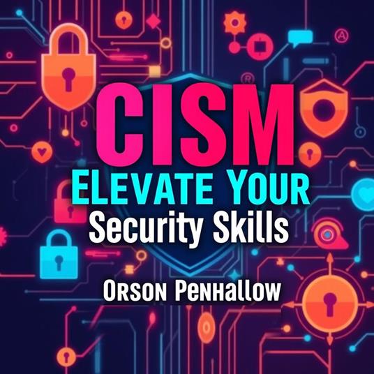 CISM Elevate Your Security Skills: Secrets to Transformative Success