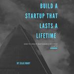 Build a Startup That Lasts a Lifetime