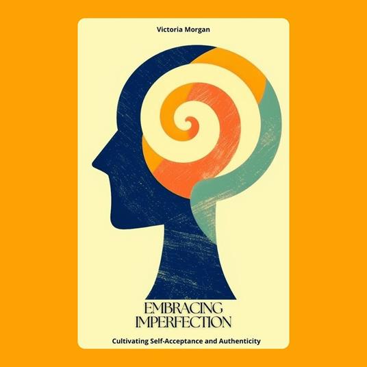 Embracing Imperfection: Cultivating Self-Acceptance and Authenticity