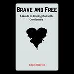 Brave and Free: A Guide to Coming Out with Confidence