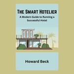 Smart Hotelier, The: A Modern Guide to Running a Successful Hotel