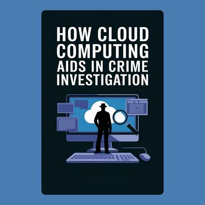 How Cloud Computing Aids in Crime Investigation