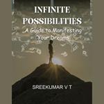 Infinite Possibilities: A Guide to Manifesting Your Dreams