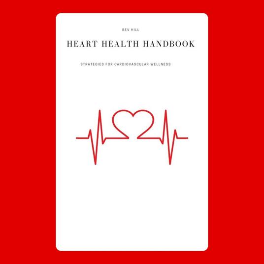 Heart Health Handbook: Strategies for Cardiovascular Wellness