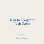 How to Recognize Toxic Stress