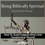 How To: Avoid Judging Others and Condemning Yourself