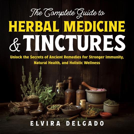 Complete Guide to Herbal Medicine and Tinctures, The