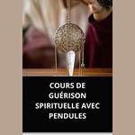 COURS DE GUÉRISON SPIRITUELLE AVEC PENDULES