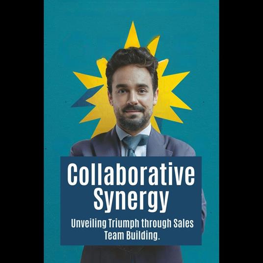 Collaborative Synergy: Unveiling Triumph through Sales Team Building
