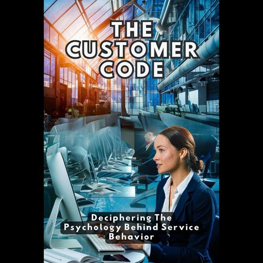 Customer Code, The: Deciphering The Psychology Behind Service Behavior
