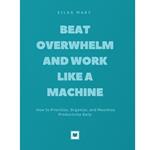 Beat Overwhelm and Work Like a Machine
