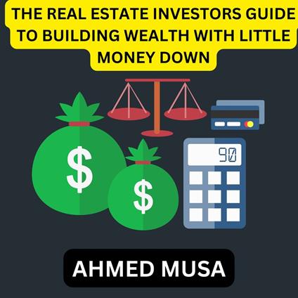 REAL ESTATE INVESTORS GUIDE TO BUILDING WEALTH WITH LITTLE MONEY DOWN, THE