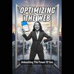 Optimizing The Web: Unleashing The Power Of Seo