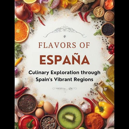 Flavors of Espana: Culinary Exploration through Spain's Vibrant Regions