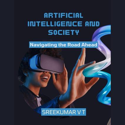 Artificial Intelligence and Society: Navigating the Road Ahead