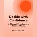 Decide with Confidence: A Therapist's Insight into Decision-Making