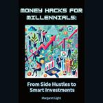 Money Hacks for Millennials: From Side Hustles to Smart Investments