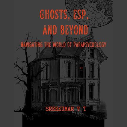 Ghosts, ESP, and Beyond: Navigating the World of Parapsychology