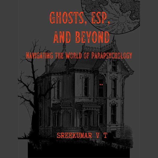 Ghosts, ESP, and Beyond: Navigating the World of Parapsychology