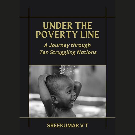 Under the Poverty Line: A Journey through Ten Struggling Nations