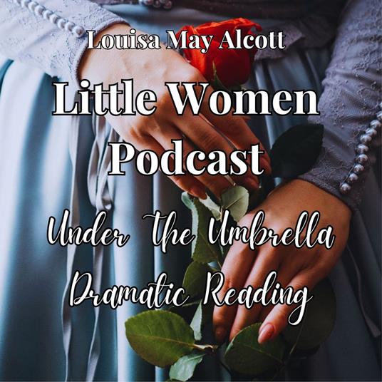 Little Women Podcast: Under The Umbrella Dramatic Reading
