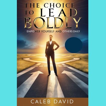 Choice To Lead Boldly, The