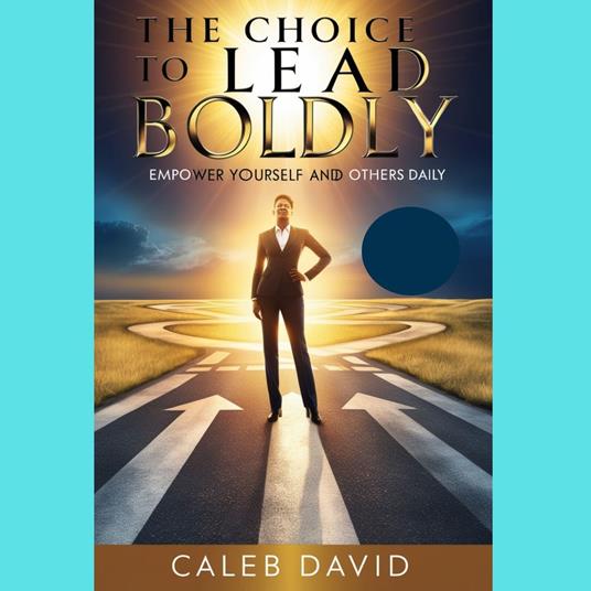 Choice To Lead Boldly, The
