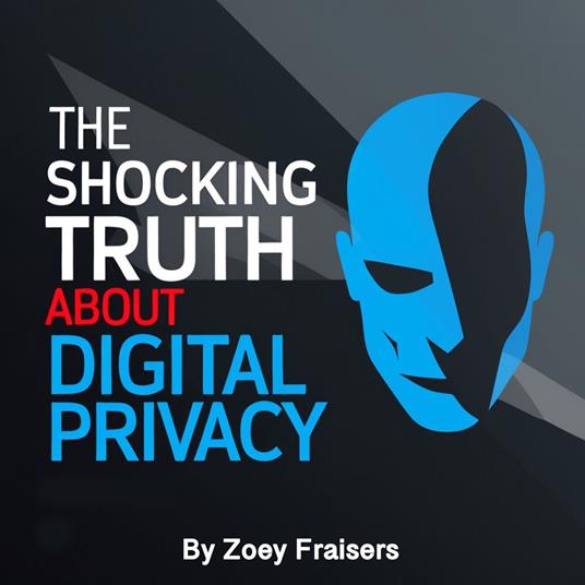 Shocking Truth about Digital Privacy, The