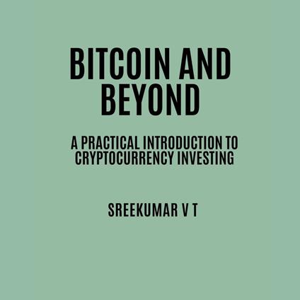 Bitcoin and Beyond: A Practical Introduction to Cryptocurrency Investing
