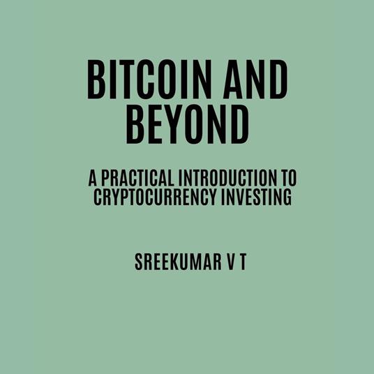Bitcoin and Beyond: A Practical Introduction to Cryptocurrency Investing