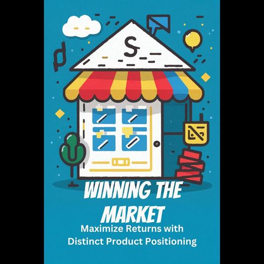 Winning the Market: Maximize Returns with Distinct Product Positioning