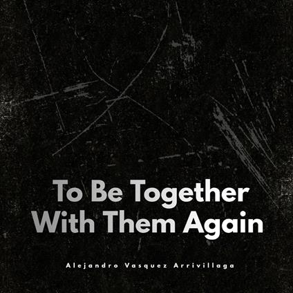 To Be Together With Them Again