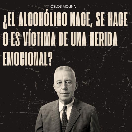 ¿El alcohólico nace, se hace o es víctima de una herida emocional?