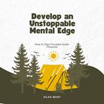 Develop an Unstoppable Mental Edge