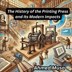 History of the Printing Press and Its Modern Impacts, The