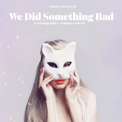 We Did Something Bad: A Transgender Romance Novel