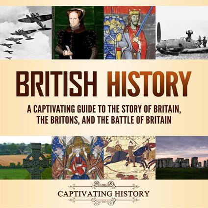 British History: A Captivating Guide to the Story of Britain, the Britons, and the Battle of Britain