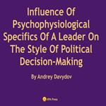 Influence Of Psychophysiological Specifics Of A Leader On The Style Of Political Decision-Making