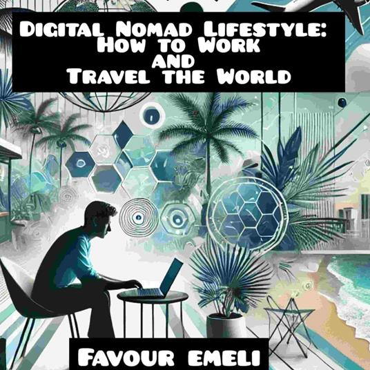 Digital Nomad Lifestyle: Making a Living While Exploring the World