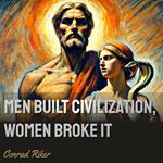 Men Built Civilization, Feminism Broke It