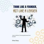 Think Like a Founder, Act Like a Leader