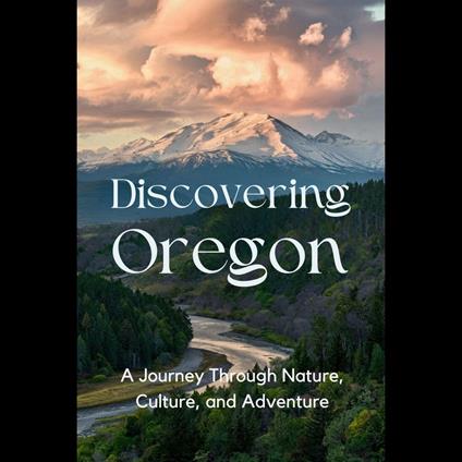 Discovering Oregon: A Journey Through Nature, Culture, and Adventure
