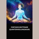 FORTGESCHRITTENER QUANTENHEILUNGSKURS