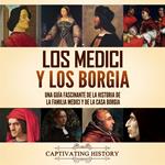 Los Medici y los Borgia: Una guía fascinante de la historia de la familia Medici y de la casa Borgia
