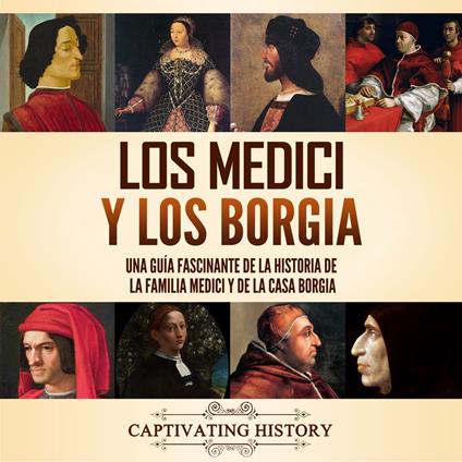 Los Medici y los Borgia: Una guía fascinante de la historia de la familia Medici y de la casa Borgia